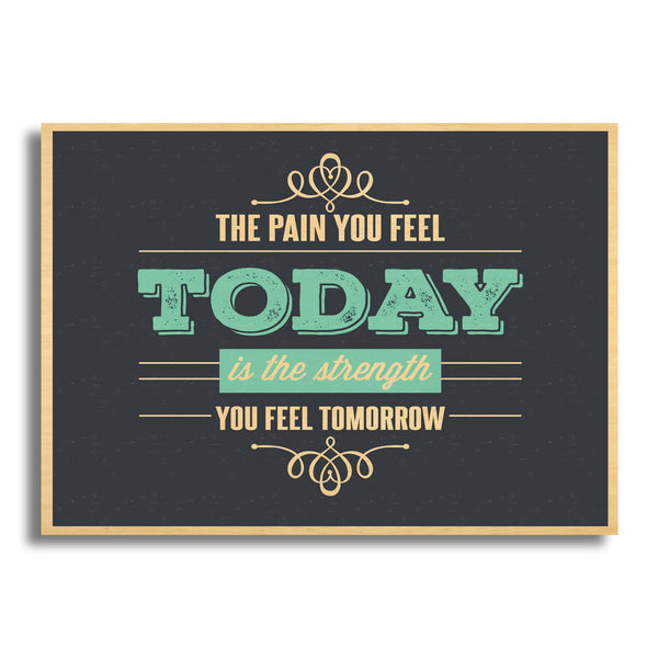 The Pain You Feel Today Is The Strength You Feel Tommorrow