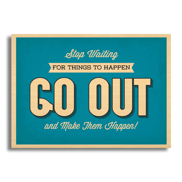 Stop Waiting For Things To Happen Go Out And Make Them Happen