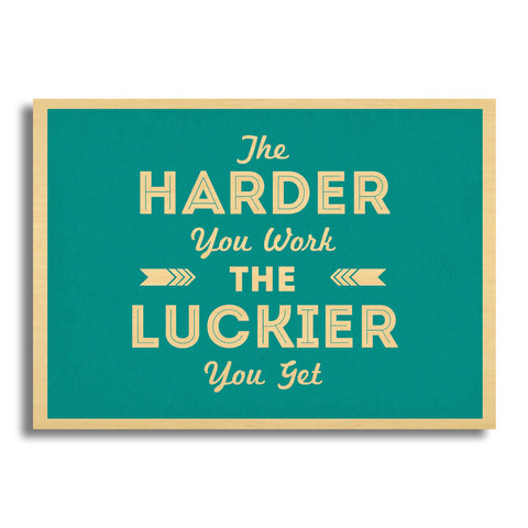 The Harder You Work The Luckier You Get