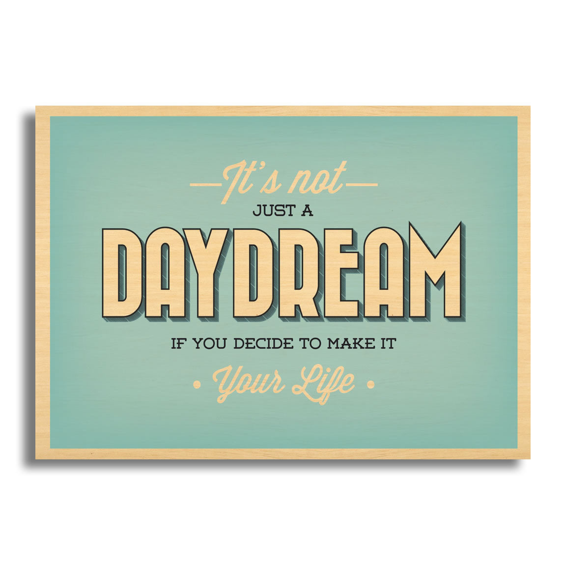It's Not Just A Daydream If You Decide To Make It Your Life