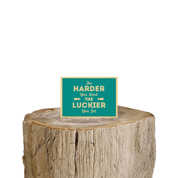 The Harder You Work The Luckier You Get